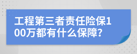 工程第三者责任险保100万都有什么保障？