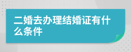 二婚去办理结婚证有什么条件