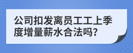 公司扣发离员工工上季度增量薪水合法吗？