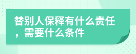 替别人保释有什么责任，需要什么条件