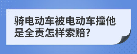 骑电动车被电动车撞他是全责怎样索赔?