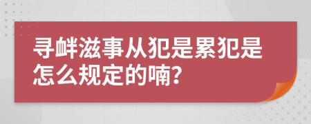 寻衅滋事从犯是累犯是怎么规定的喃？