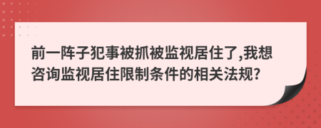 前一阵子犯事被抓被监视居住了,我想咨询监视居住限制条件的相关法规?