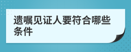 遗嘱见证人要符合哪些条件