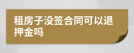 租房子没签合同可以退押金吗