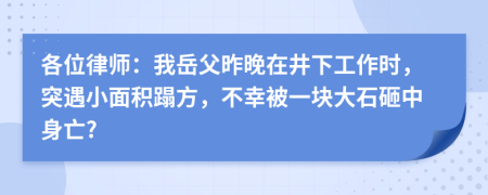 各位律师：我岳父昨晚在井下工作时，突遇小面积蹋方，不幸被一块大石砸中身亡?