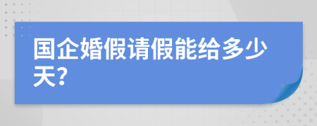 国企婚假请假能给多少天？