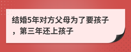 结婚5年对方父母为了要孩子，第三年还上孩子