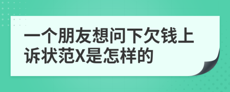 一个朋友想问下欠钱上诉状范X是怎样的