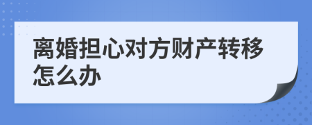 离婚担心对方财产转移怎么办