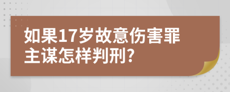 如果17岁故意伤害罪主谋怎样判刑?