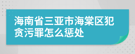 海南省三亚市海棠区犯贪污罪怎么惩处