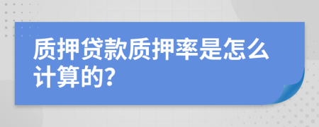 质押贷款质押率是怎么计算的？