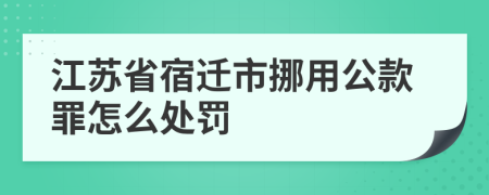 江苏省宿迁市挪用公款罪怎么处罚