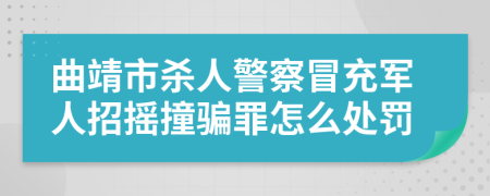 曲靖市杀人警察冒充军人招摇撞骗罪怎么处罚