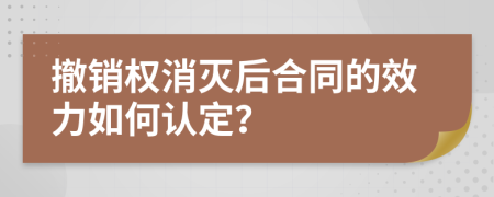 撤销权消灭后合同的效力如何认定？