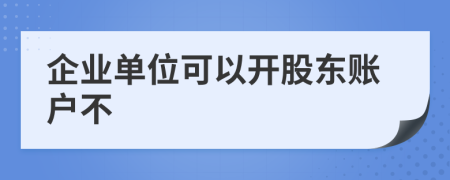 企业单位可以开股东账户不