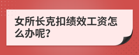 女所长克扣绩效工资怎么办呢？