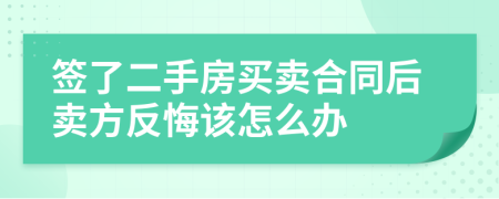 签了二手房买卖合同后卖方反悔该怎么办