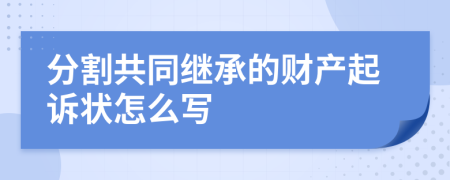 分割共同继承的财产起诉状怎么写