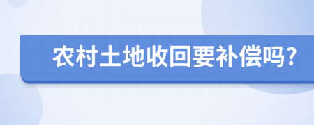 农村土地收回要补偿吗?