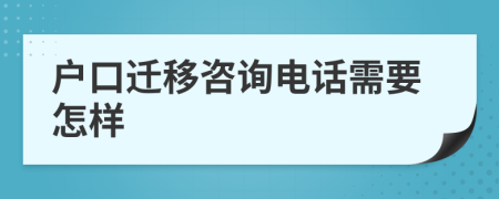 户口迁移咨询电话需要怎样