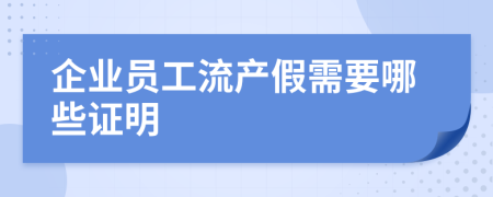 企业员工流产假需要哪些证明