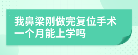 我鼻梁刚做完复位手术一个月能上学吗