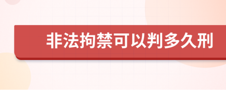 非法拘禁可以判多久刑