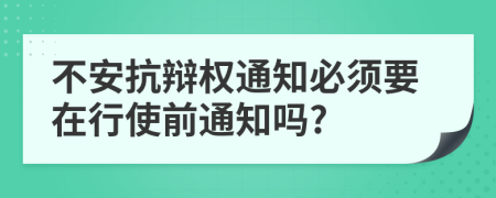 不安抗辩权通知必须要在行使前通知吗?