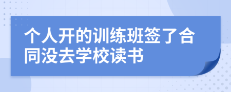 个人开的训练班签了合同没去学校读书