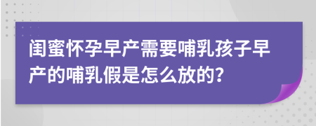 闺蜜怀孕早产需要哺乳孩子早产的哺乳假是怎么放的？