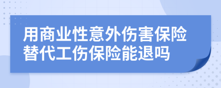 用商业性意外伤害保险替代工伤保险能退吗