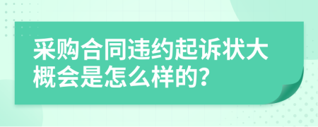 采购合同违约起诉状大概会是怎么样的？