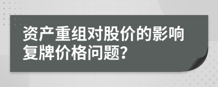 资产重组对股价的影响复牌价格问题？