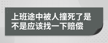 上班途中被人撞死了是不是应该找一下赔偿