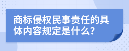 商标侵权民事责任的具体内容规定是什么？
