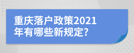 重庆落户政策2021年有哪些新规定?