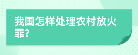我国怎样处理农村放火罪？