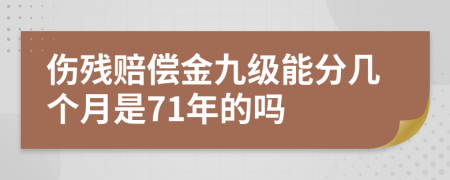 伤残赔偿金九级能分几个月是71年的吗