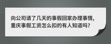 向公司请了几天的事假回家办理事情,重庆事假工资怎么扣的有人知道吗？