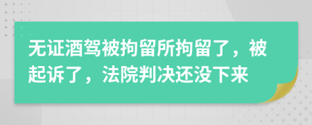 无证酒驾被拘留所拘留了，被起诉了，法院判决还没下来