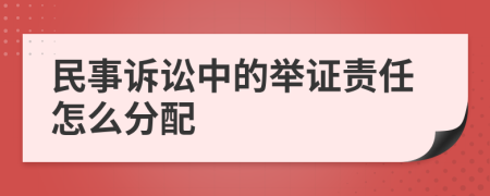 民事诉讼中的举证责任怎么分配