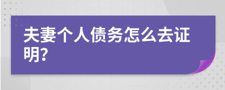 夫妻个人债务怎么去证明？