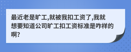 最近老是旷工,就被我扣工资了,我就想要知道公司旷工扣工资标准是咋样的啊？