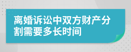 离婚诉讼中双方财产分割需要多长时间