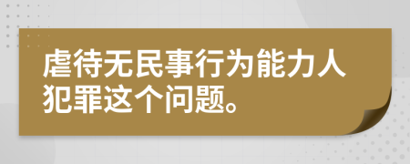 虐待无民事行为能力人犯罪这个问题。