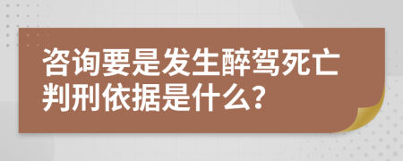 咨询要是发生醉驾死亡判刑依据是什么？