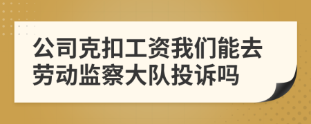 公司克扣工资我们能去劳动监察大队投诉吗