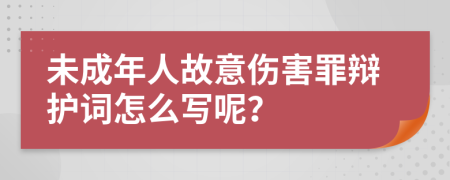 未成年人故意伤害罪辩护词怎么写呢？